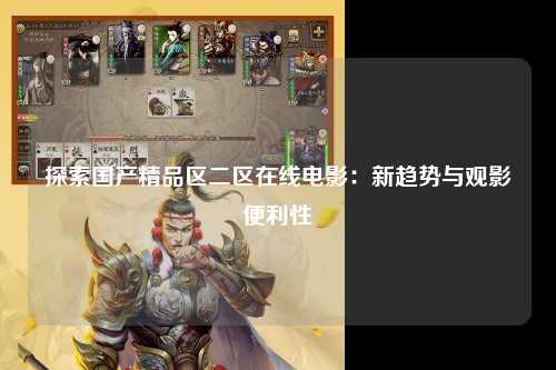 探索国产精品区二区在线电影：新趋势与观影便利性