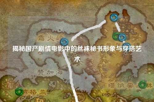 揭秘国产剧情电影中的丝袜秘书形象与穿搭艺术