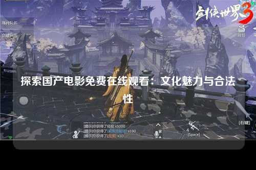 探索国产电影免费在线观看：文化魅力与合法性